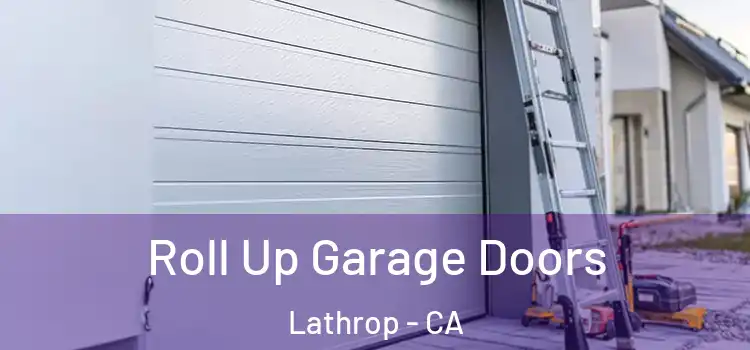  Roll Up Garage Doors Lathrop - CA